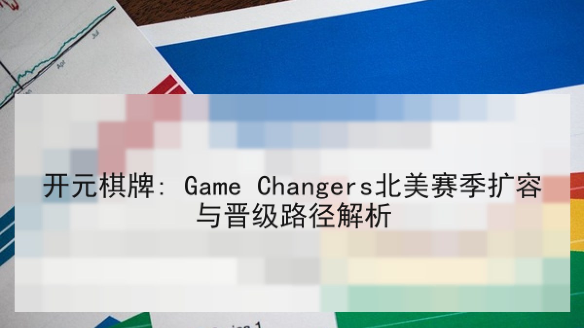 开元棋牌: Game Changers北美赛季扩容与晋级路径解析