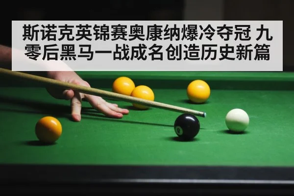 斯诺克英锦赛奥康纳爆冷夺冠 九零后黑马一战成名创造历史新篇